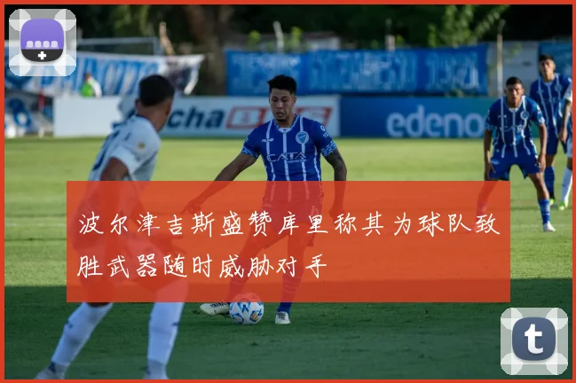 波尔津吉斯盛赞库里称其为球队致胜武器随时威胁对手
